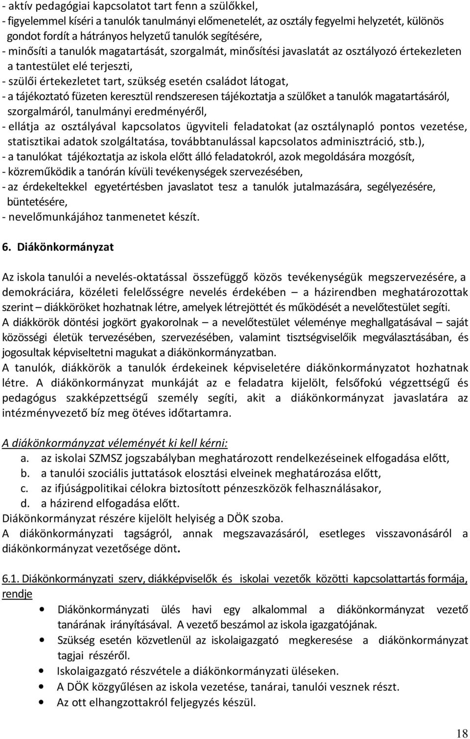 a tájékoztató füzeten keresztül rendszeresen tájékoztatja a szülőket a tanulók magatartásáról, szorgalmáról, tanulmányi eredményéről, - ellátja az osztályával kapcsolatos ügyviteli feladatokat (az