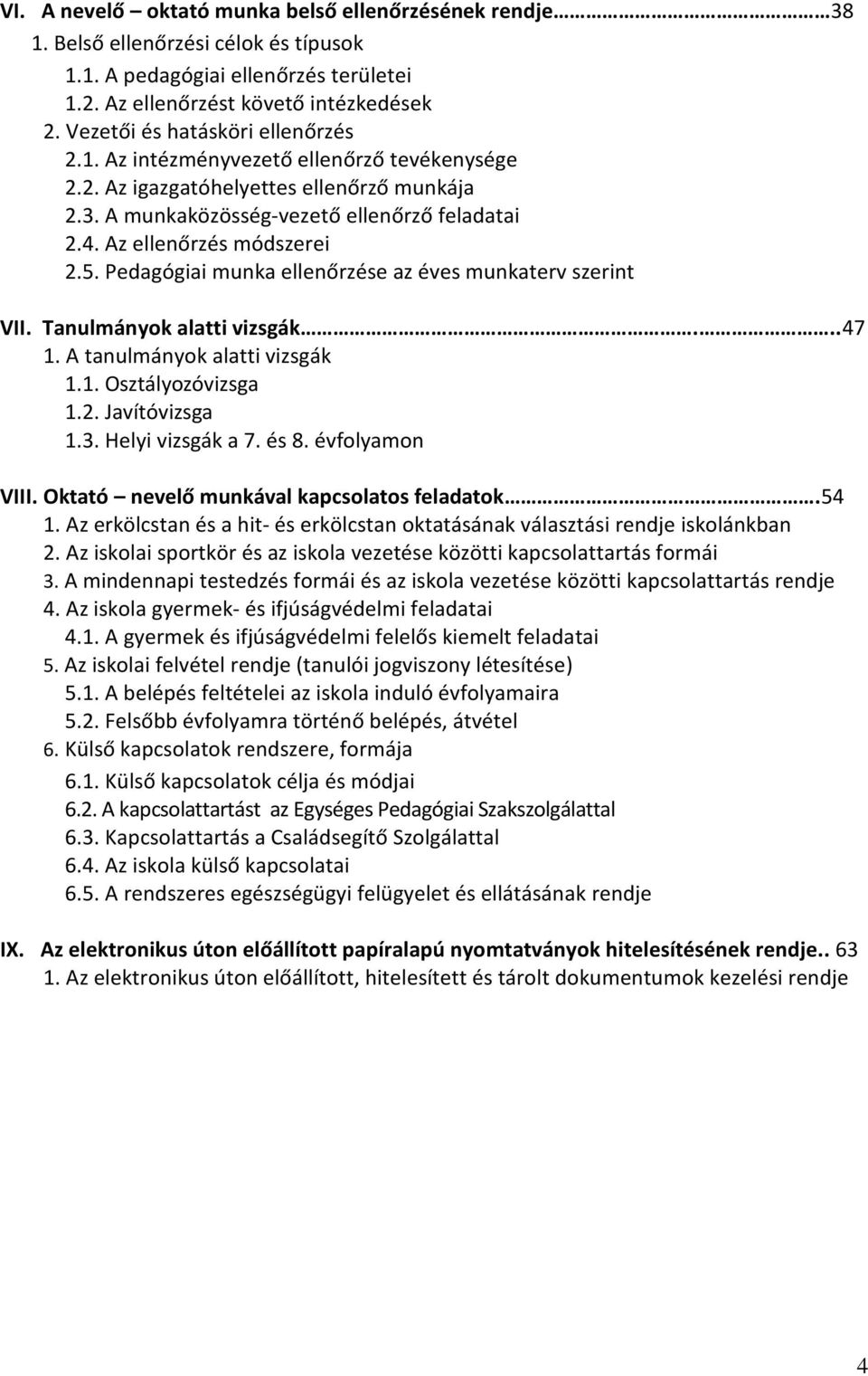 Az ellenőrzés módszerei 2.5. Pedagógiai munka ellenőrzése az éves munkaterv szerint VII. Tanulmányok alatti vizsgák...47 1. A tanulmányok alatti vizsgák 1.1. Osztályozóvizsga 1.2. Javítóvizsga 1.3.