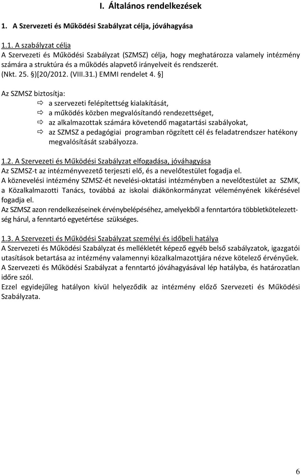 1. A szabályzat célja A Szervezeti és Működési Szabályzat (SZMSZ) célja, hogy meghatározza valamely intézmény számára a struktúra és a működés alapvető irányelveit és rendszerét. (Nkt. 25. )[20/2012.