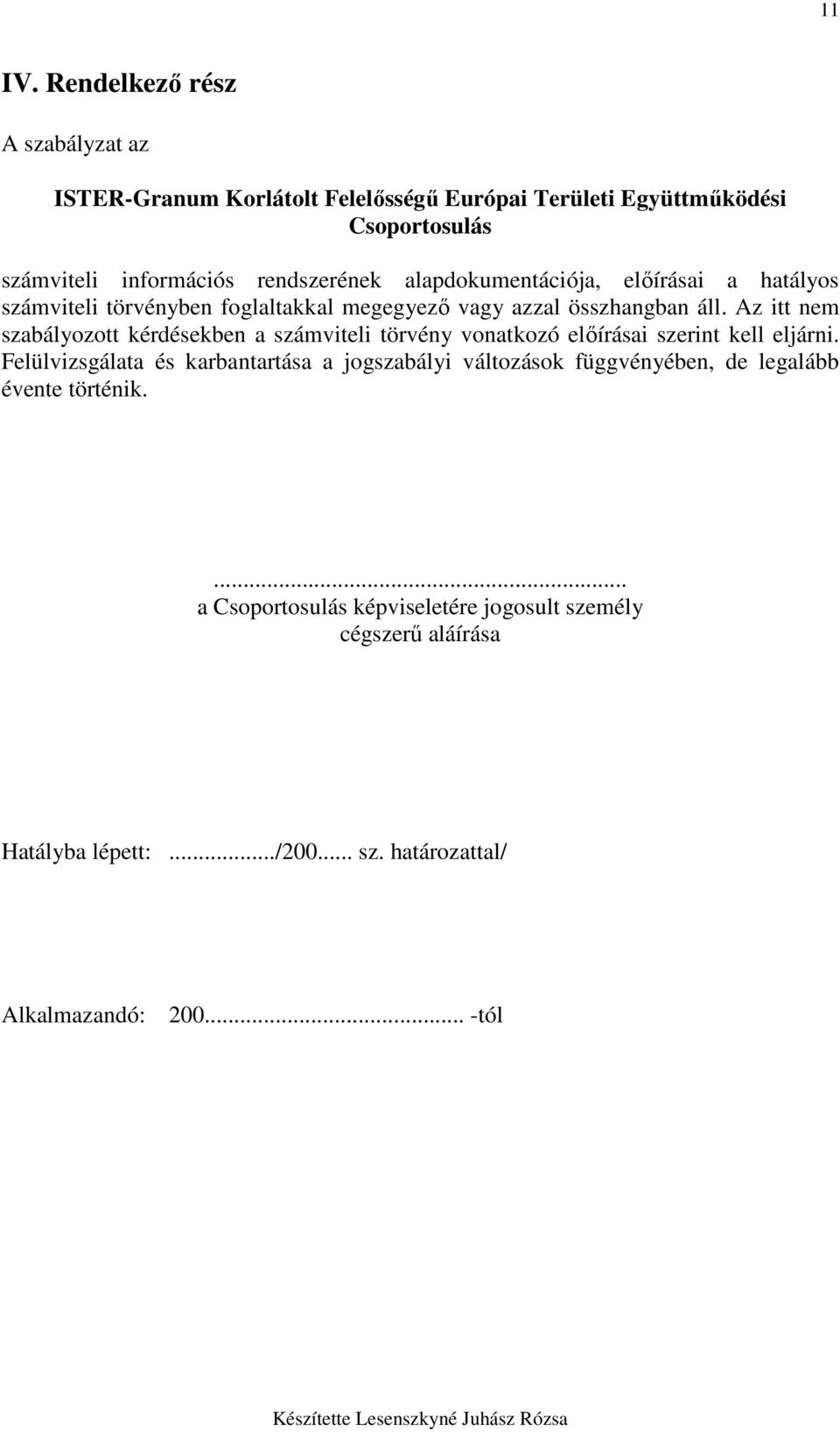 alapdokumentációja, elıírásai a hatályos számviteli törvényben foglaltakkal megegyezı vagy azzal összhangban áll.