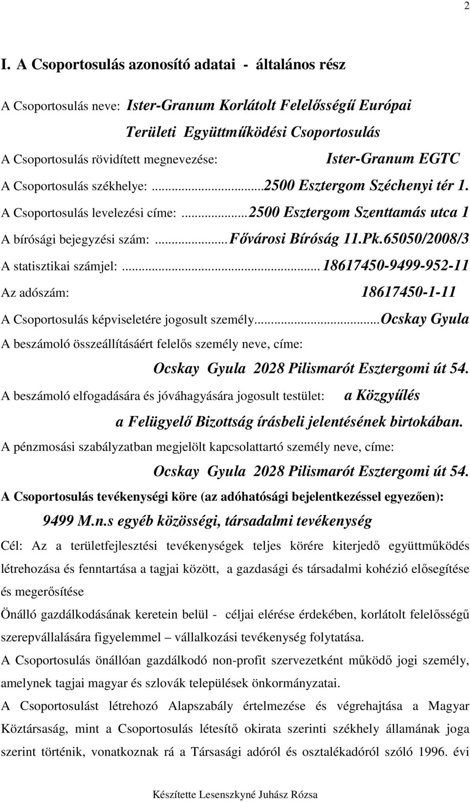 65050/2008/3 A statisztikai számjel:... 18617450-9499-952-11 Az adószám: 18617450-1-11 A Csoportosulás képviseletére jogosult személy.