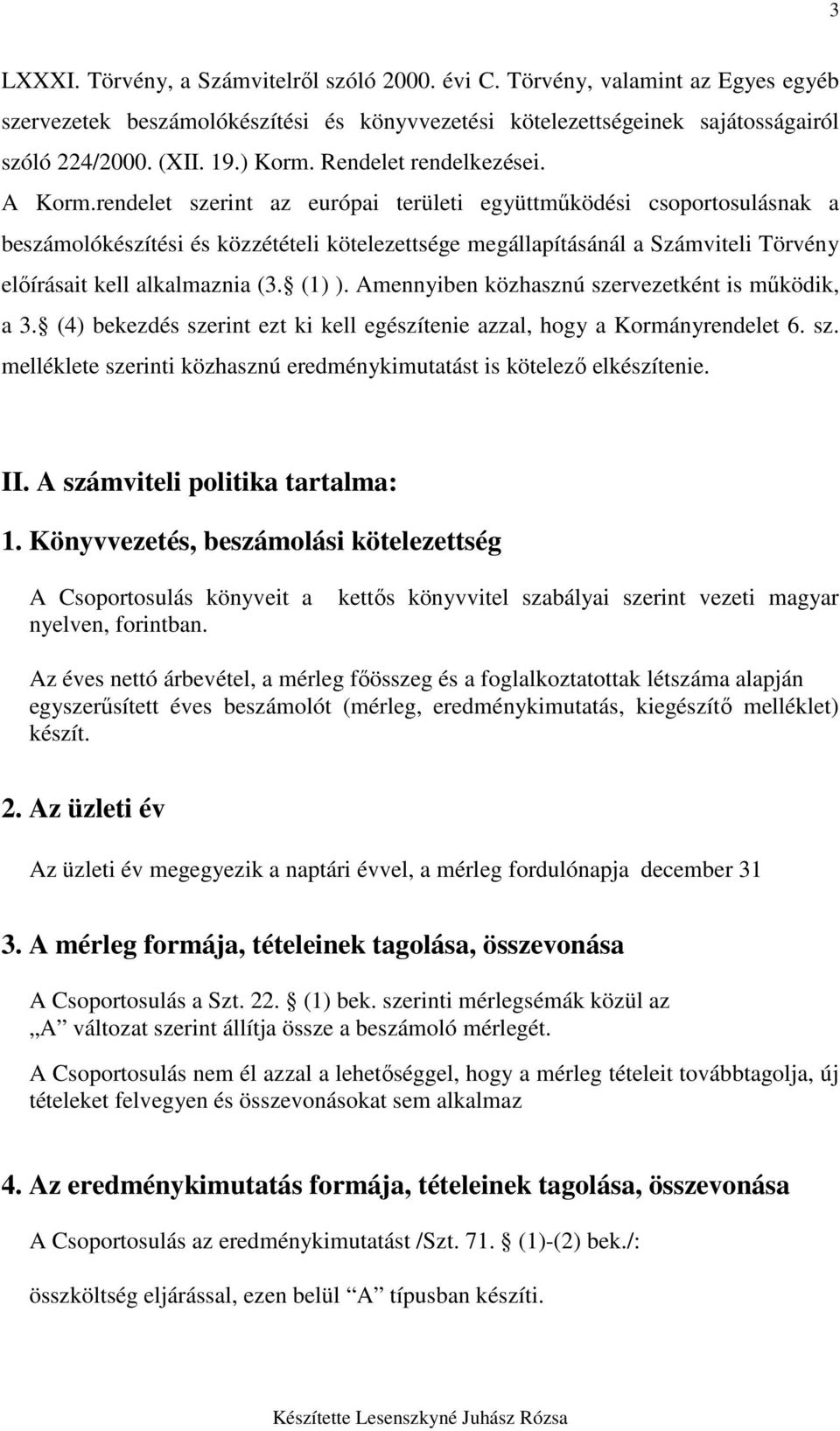 rendelet szerint az európai területi együttmőködési csoportosulásnak a beszámolókészítési és közzétételi kötelezettsége megállapításánál a Számviteli Törvény elıírásait kell alkalmaznia (3. (1) ).