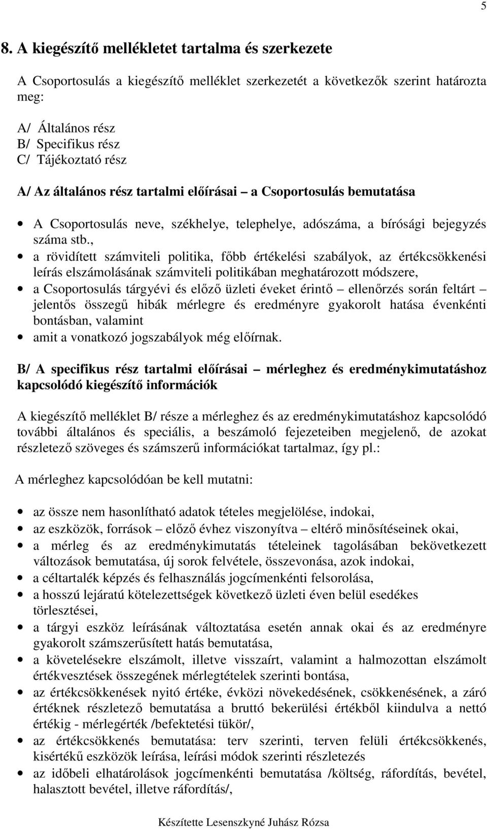 , a rövidített számviteli politika, fıbb értékelési szabályok, az értékcsökkenési leírás elszámolásának számviteli politikában meghatározott módszere, a Csoportosulás tárgyévi és elızı üzleti éveket