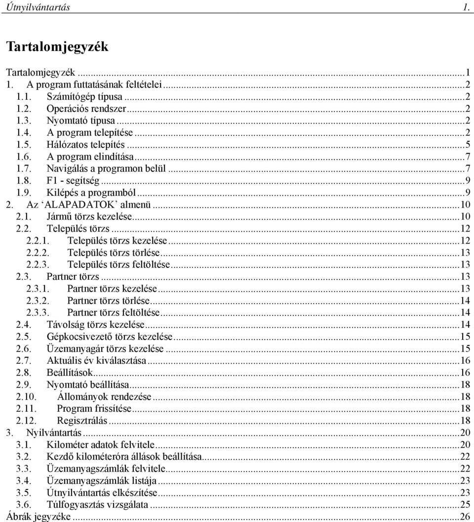 ..10 2.1. Jármű törzs kezelése...10 2.2. Település törzs...12 2.2.1. Település törzs kezelése...12 2.2.2. Település törzs törlése...13 2.2.3. Település törzs feltöltése...13 2.3. Partner törzs...13 2.3.1. Partner törzs kezelése.