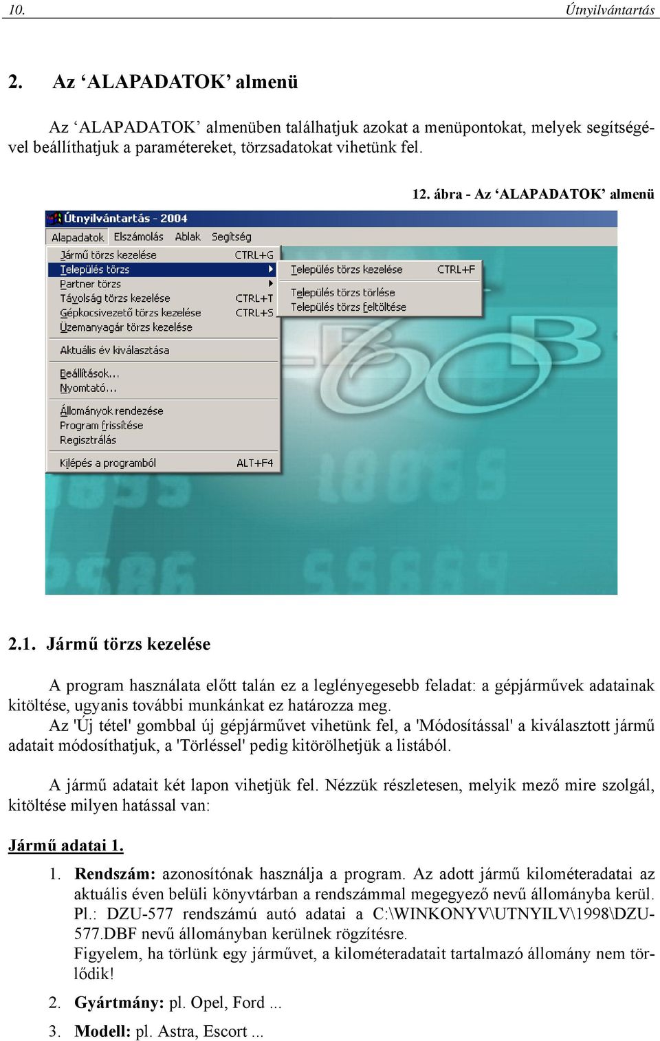 Az 'Új tétel' gombbal új gépjárművet vihetünk fel, a 'Módosítással' a kiválasztott jármű adatait módosíthatjuk, a 'Törléssel' pedig kitörölhetjük a listából. A jármű adatait két lapon vihetjük fel.