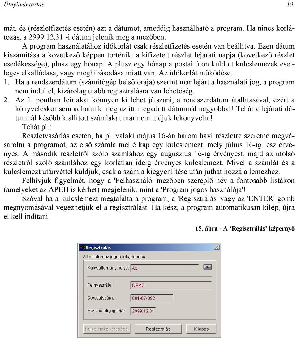 Ezen dátum kiszámítása a következő képpen történik: a kifizetett részlet lejárati napja (következő részlet esedékessége), plusz egy hónap.