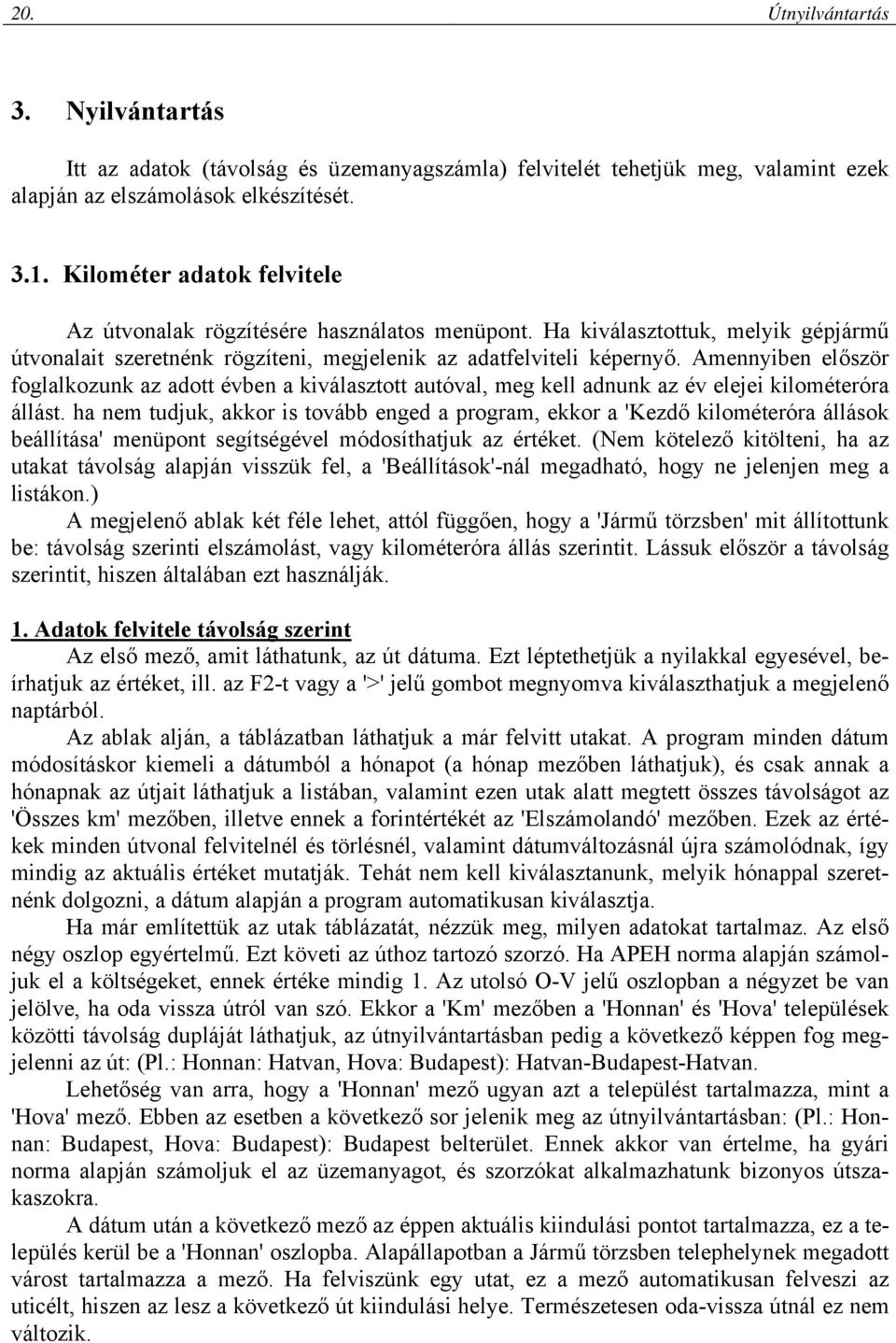 Amennyiben először foglalkozunk az adott évben a kiválasztott autóval, meg kell adnunk az év elejei kilométeróra állást.