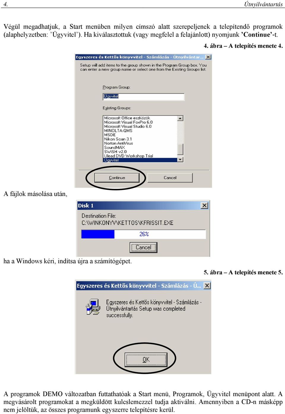 A fájlok másolása után, ha a Windows kéri, indítsa újra a számítógépet. 5. ábra A telepítés menete 5.