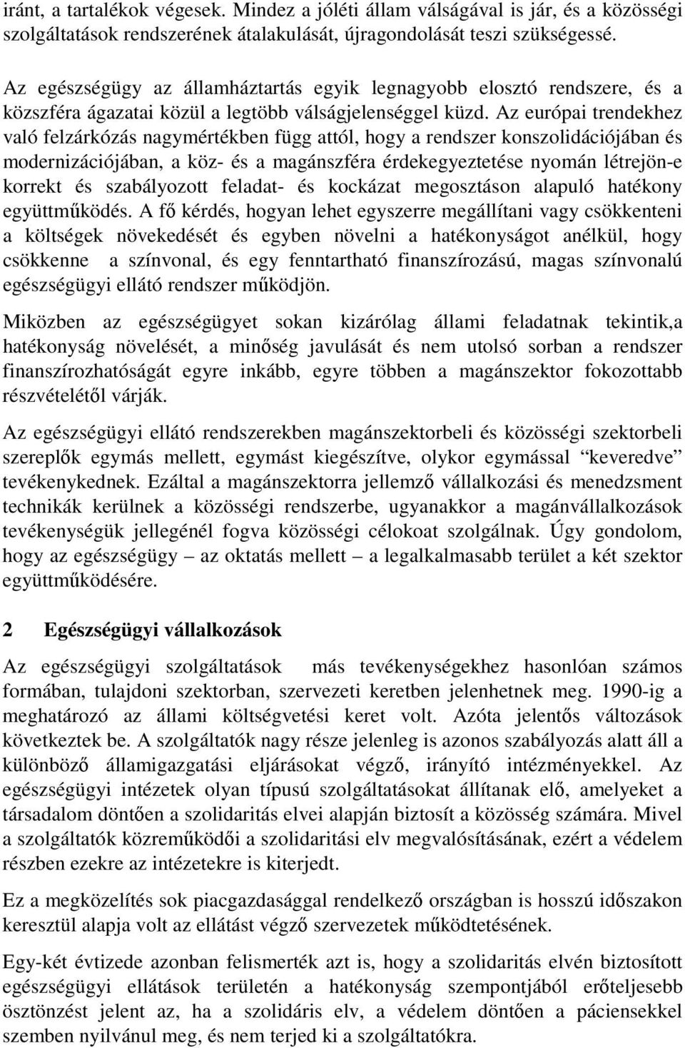 Az európai trendekhez való felzárkózás nagymértékben függ attól, hogy a rendszer konszolidációjában és modernizációjában, a köz- és a magánszféra érdekegyeztetése nyomán létrejön-e korrekt és