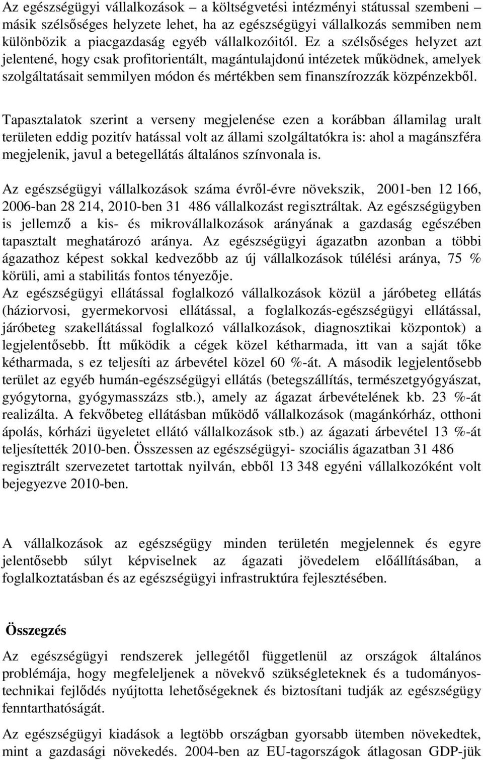 Ez a szélsőséges helyzet azt jelentené, hogy csak profitorientált, magántulajdonú intézetek működnek, amelyek szolgáltatásait semmilyen módon és mértékben sem finanszírozzák közpénzekből.