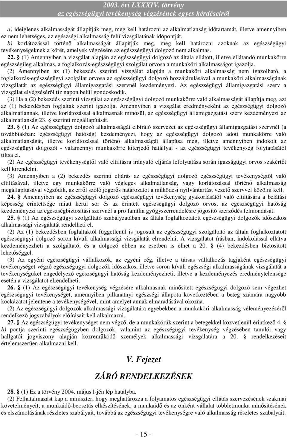 (1) Amennyiben a vizsgálat alapján az egészségügyi dolgozó az általa ellátott, illetve ellátandó munkakörre egészségileg alkalmas, a foglalkozás-egészségügyi szolgálat orvosa a munkaköri