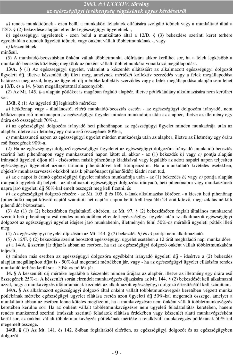 (3) bekezdése szerinti keret terhére egyoldalúan elrendelt ügyeleti időnek, vagy önként vállalt többletmunkának -, vagy c) készenlétnek minősül.