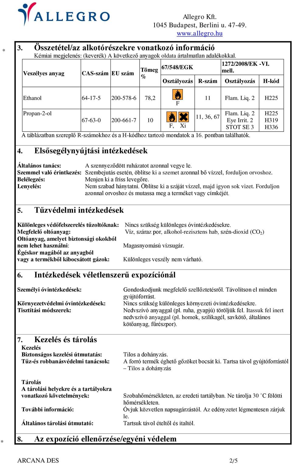 2 H225 Propan-2-ol Flam. Liq. 2 11, 36, 67 67-63-0 200-661-7 10 Eye Irrit. 2 F, Xi STOT SE 3 A táblázatban szereplő R-számokhoz és a H-kódhoz tartozó mondatok a 16. pontban találhatók. 4.