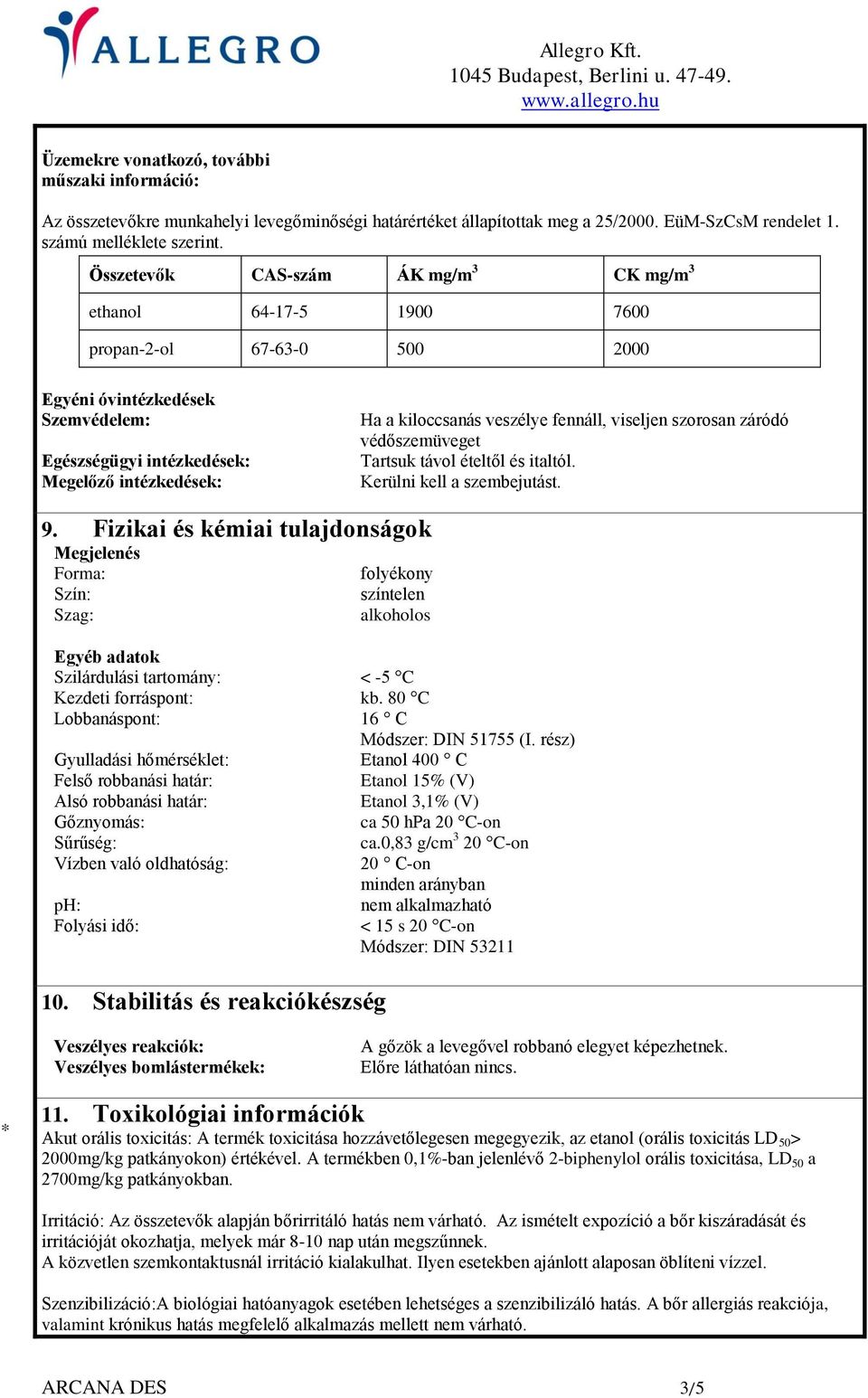 veszélye fennáll, viseljen szorosan záródó védőszemüveget Tartsuk távol ételtől és italtól. Kerülni kell a szembejutást. 9.