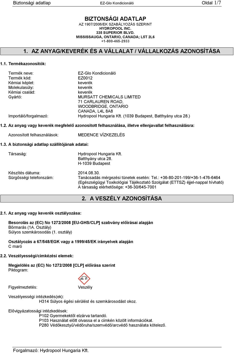 1. Termékazonosítók: Termék neve: EZ-Glo Kondicionáló Termék kód: EZ0012 Kémiai képlet: keverék Molekulasúly: keverék Kémiai család: keverék Gyártó: MURSATT CHEMICALS LIMITED 71 CARLAUREN ROAD,