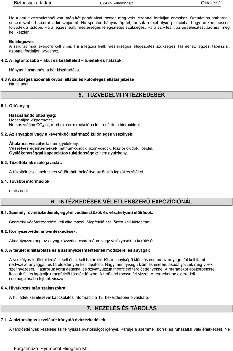 Ha a szív leáll, az újraélesztést azonnal meg kell kezdeni. Belélegezve: A sérültet friss levegőre kell vinni. Ha a légzés leáll, mesterséges lélegeztetés szükséges.