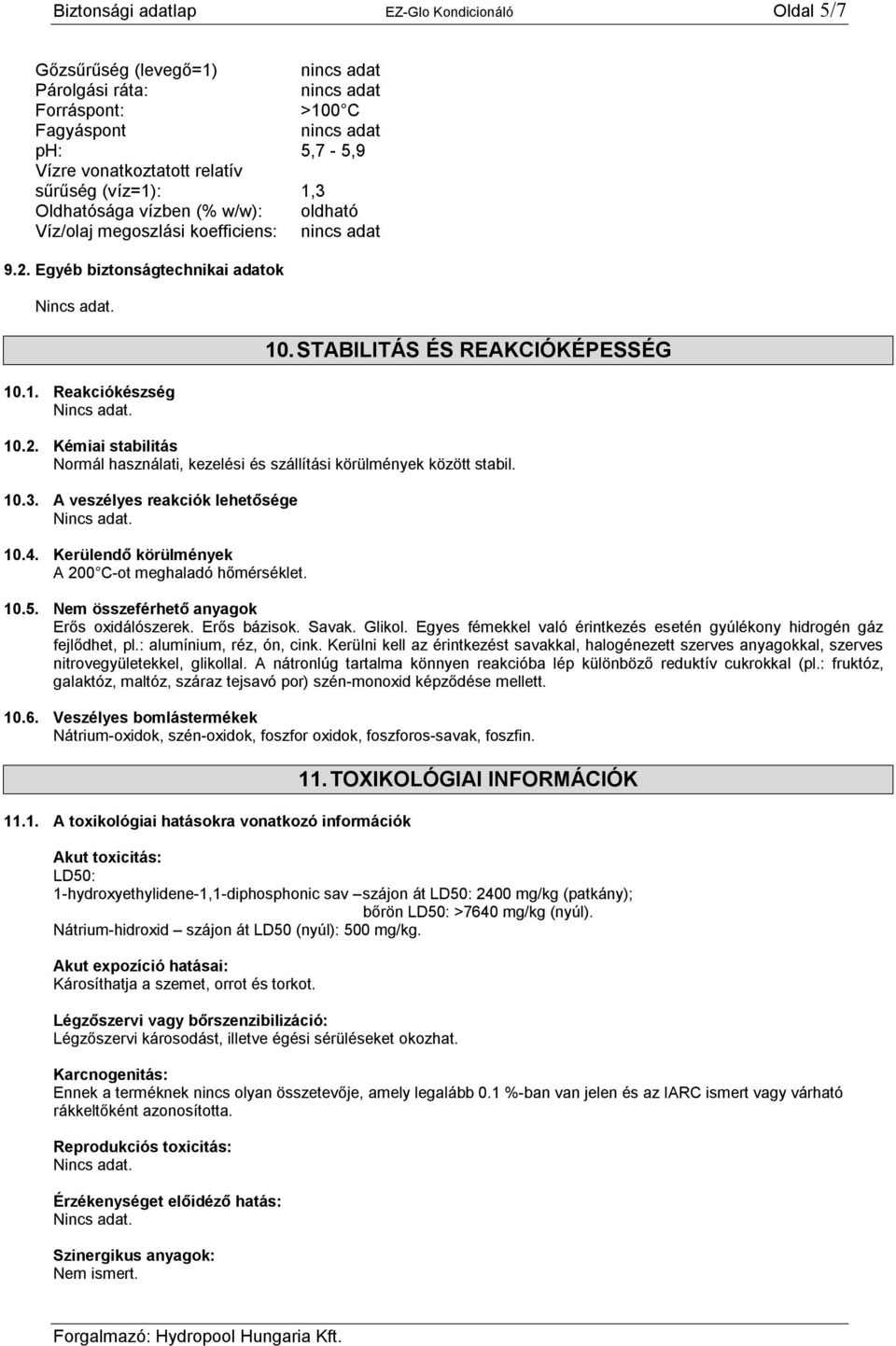 10.3. A veszélyes reakciók lehetősége 10.4. Kerülendő körülmények A 200 C-ot meghaladó hőmérséklet. 10.5. Nem összeférhető anyagok Erős oxidálószerek. Erős bázisok. Savak. Glikol.