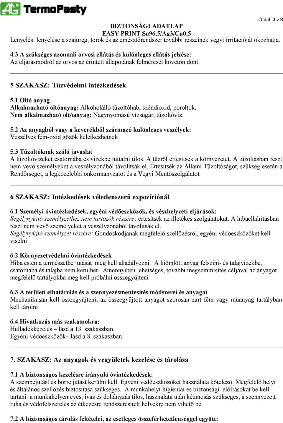 1 Oltó anyag Alkalmazható oltóanyag: Alkoholálló tűzoltóhab, széndioxid, poroltók. Nem alkalmazható oltóanyag: Nagynyomású vízsugár, tűzoltóvíz. 5.