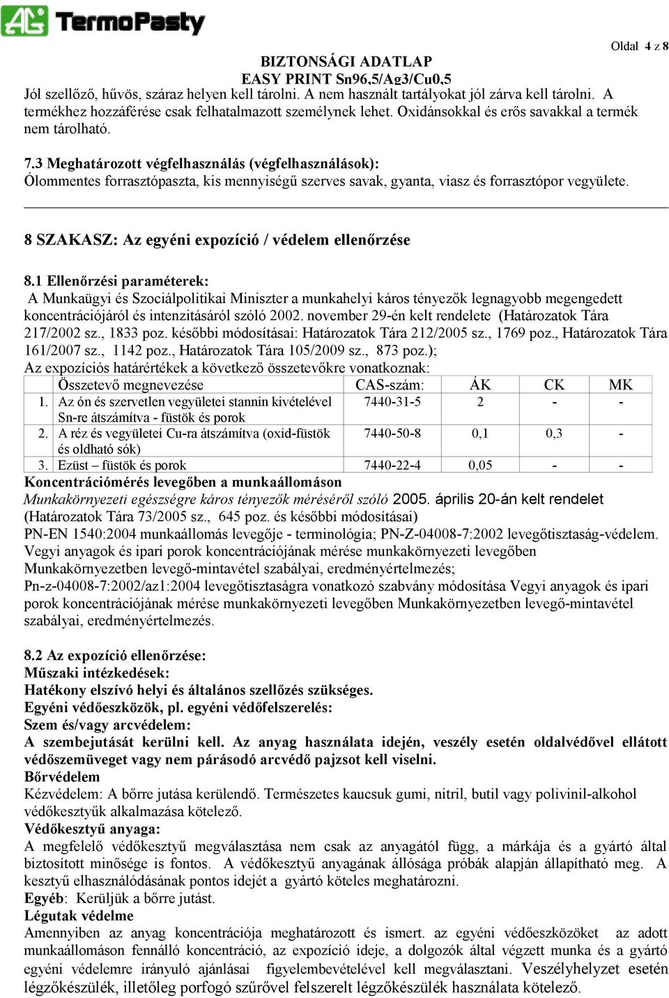 3 Meghatározott végfelhasználás (végfelhasználások): Ólommentes forrasztópaszta, kis mennyiségű szerves savak, gyanta, viasz és forrasztópor vegyülete.