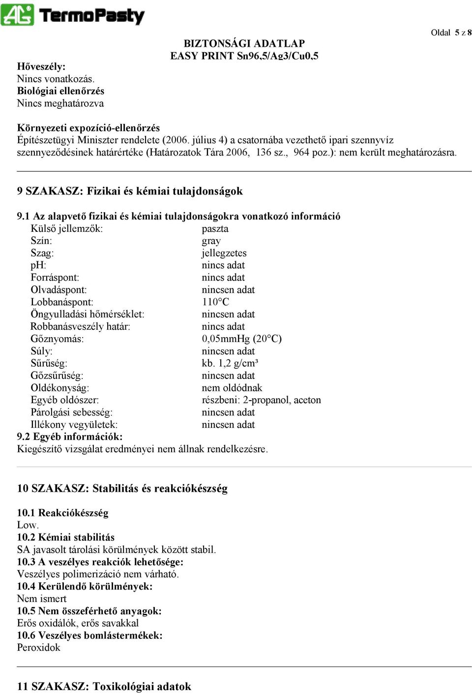 1 Az alapvető fizikai és kémiai tulajdonságokra vonatkozó információ Külső jellemzők: paszta Szín: gray Szag: jellegzetes ph: nincs adat Forráspont: nincs adat Olvadáspont: Lobbanáspont: 110 C