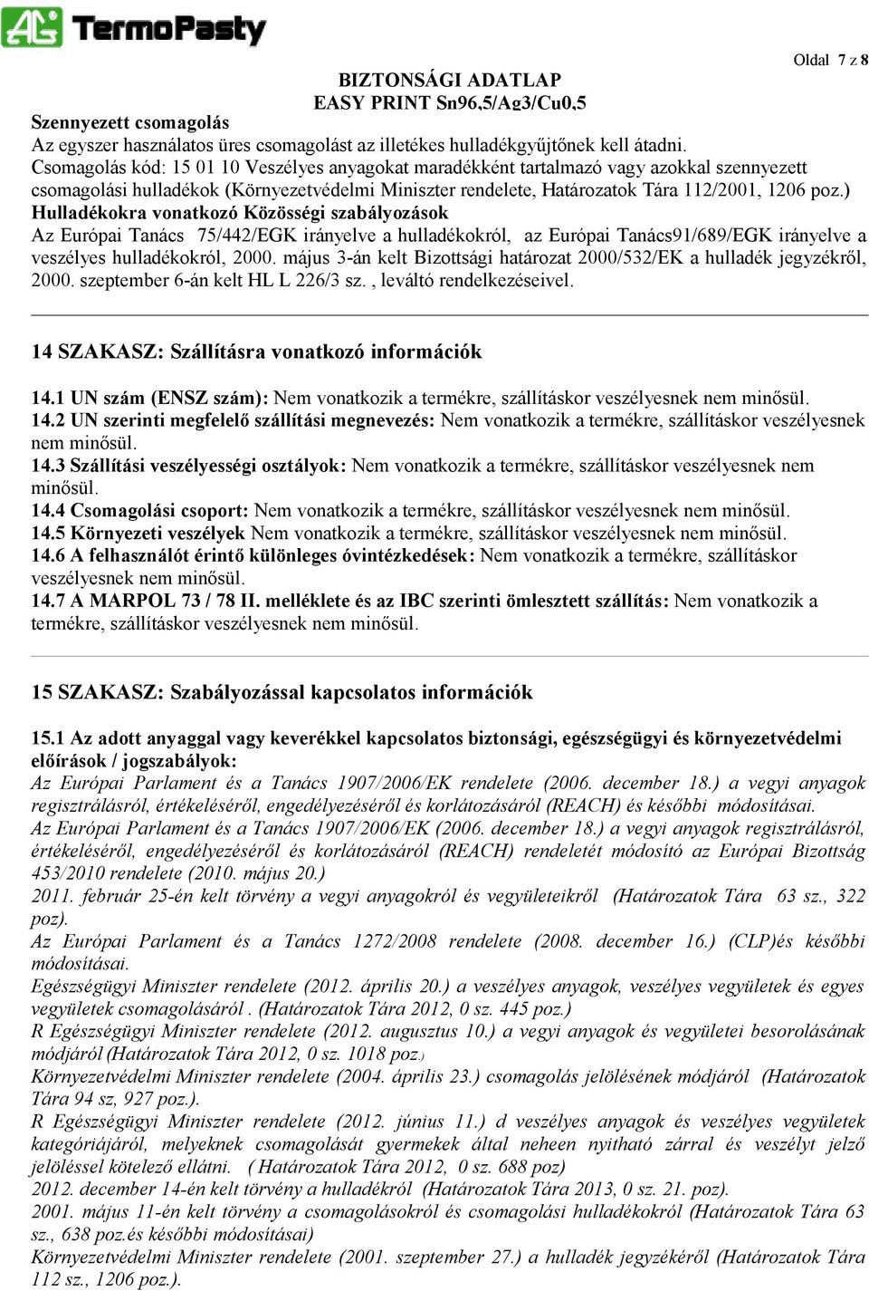 ) Hulladékokra vonatkozó Közösségi szabályozások Az Európai Tanács 75/442/EGK irányelve a hulladékokról, az Európai Tanács91/689/EGK irányelve a veszélyes hulladékokról, 2000.