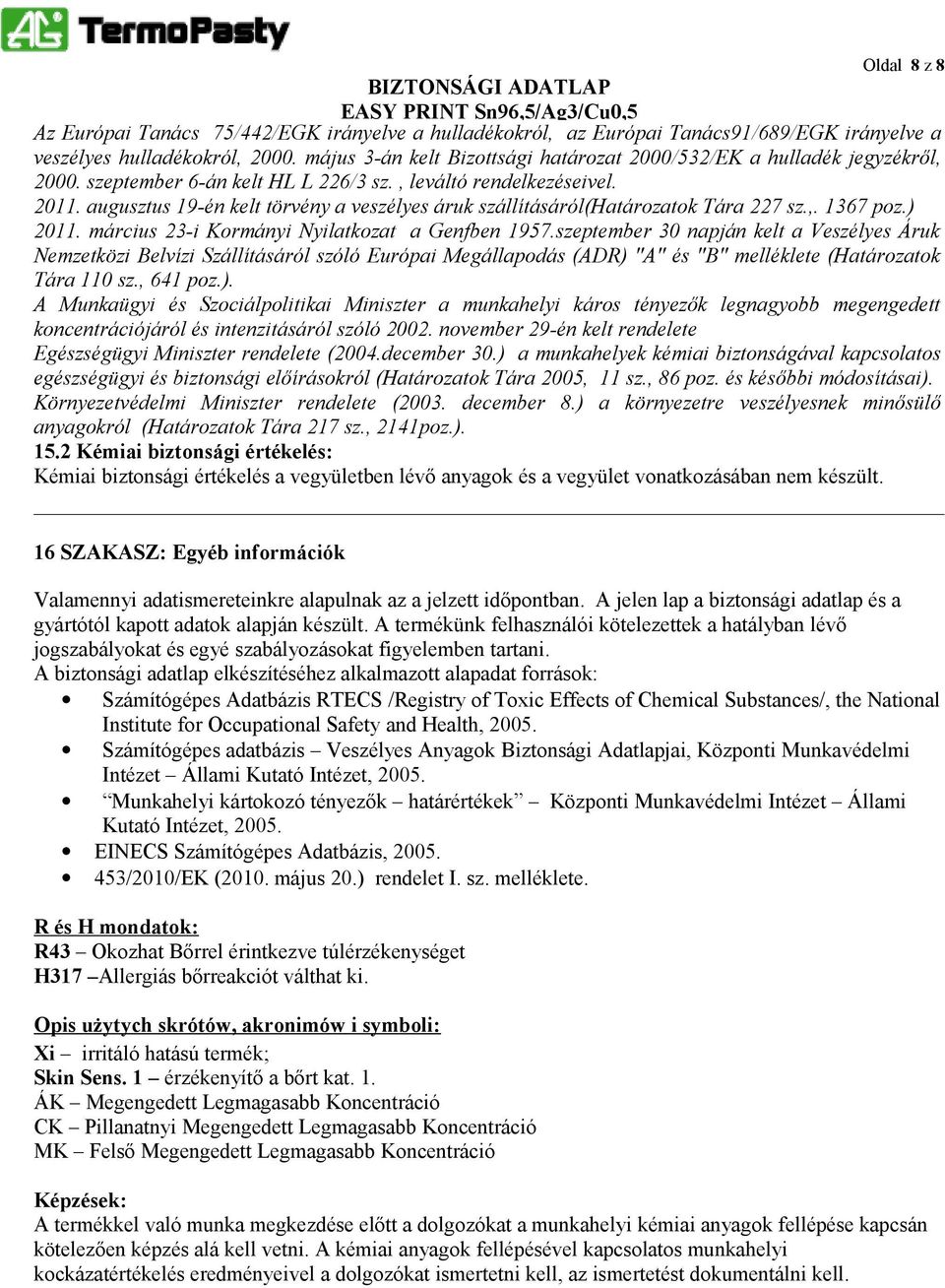 augusztus 19-én kelt törvény a veszélyes áruk szállításáról(határozatok Tára 227 sz.,. 1367 poz.) 2011. március 23-i Kormányi Nyilatkozat a Genfben 1957.