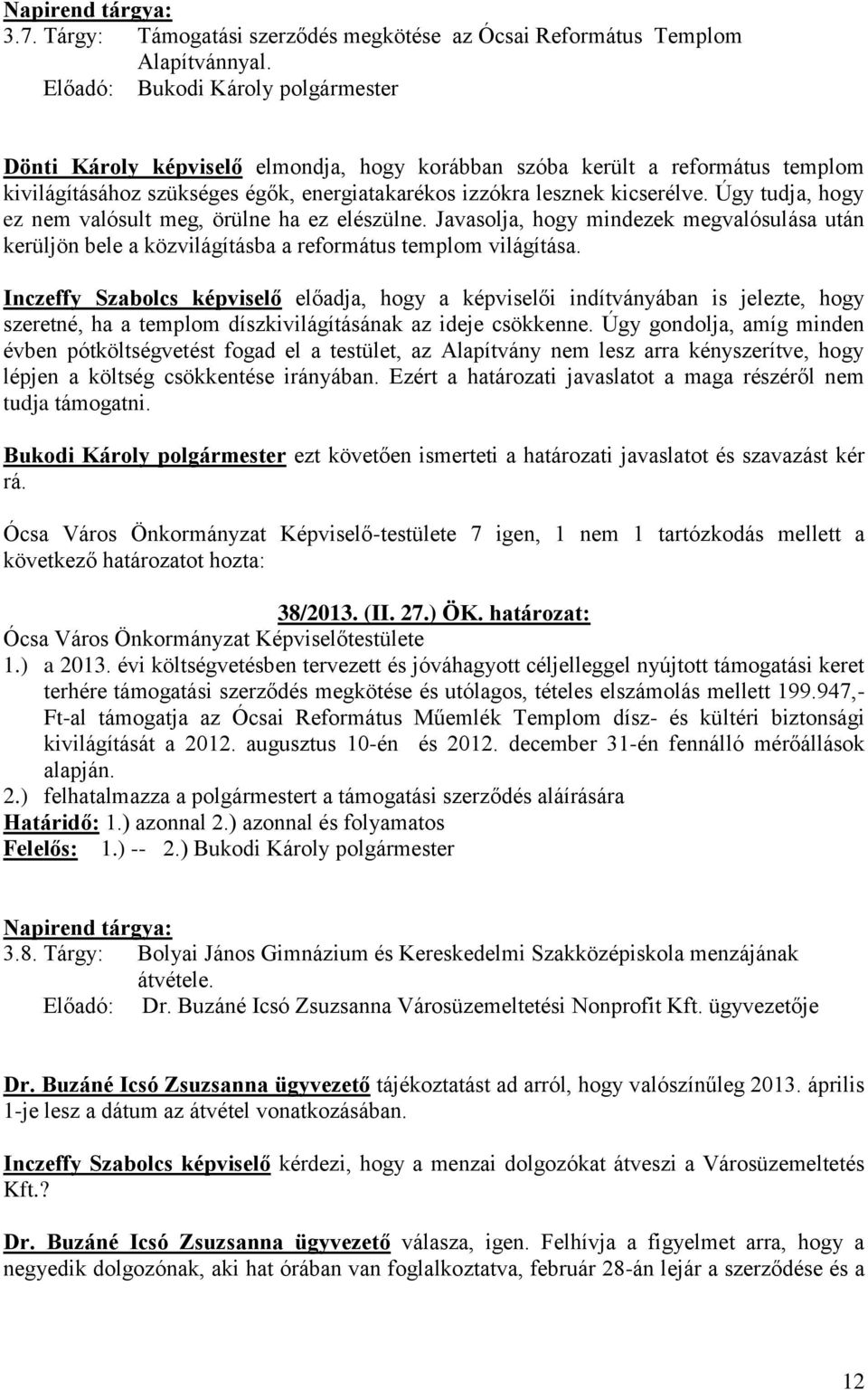 Úgy tudja, hogy ez nem valósult meg, örülne ha ez elészülne. Javasolja, hogy mindezek megvalósulása után kerüljön bele a közvilágításba a református templom világítása.