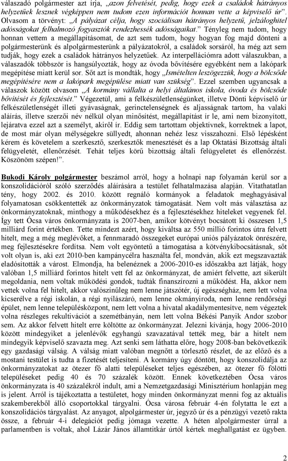 Tényleg nem tudom, hogy honnan vettem a megállapításomat, de azt sem tudom, hogy hogyan fog majd dönteni a polgármesterünk és alpolgármesterünk a pályázatokról, a családok sorsáról, ha még azt sem