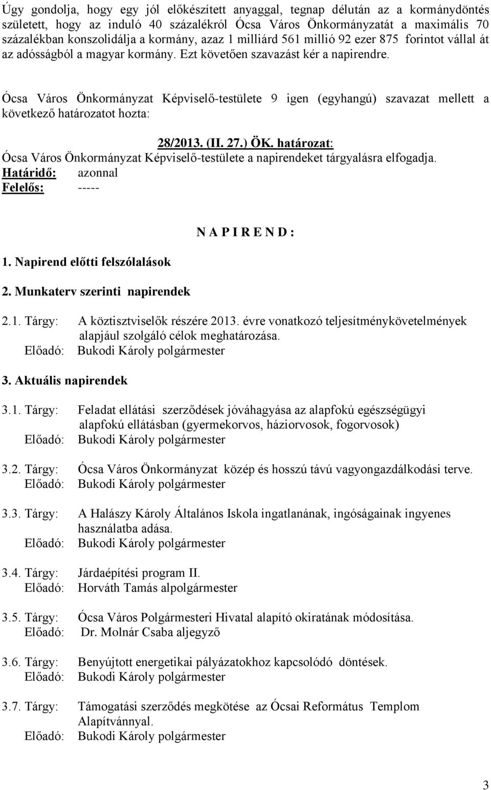 Ócsa Város Önkormányzat Képviselő-testülete 9 igen (egyhangú) szavazat mellett a 28/2013. (II. 27.) ÖK. határozat: Ócsa Város Önkormányzat Képviselő-testülete a napirendeket tárgyalásra elfogadja.