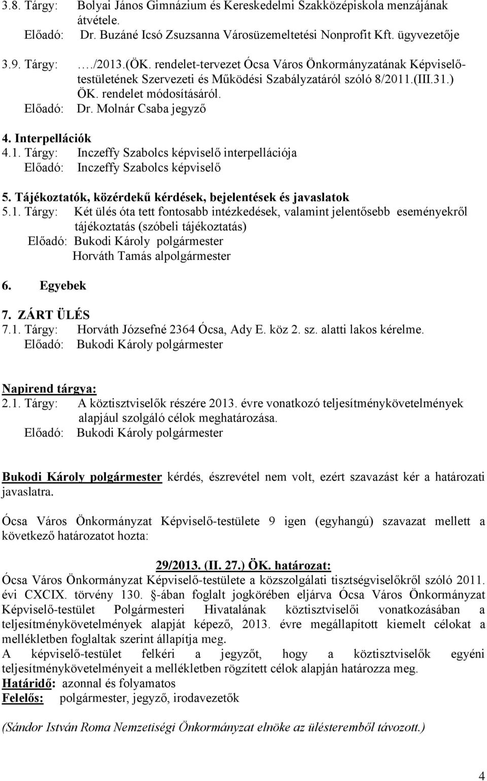 Interpellációk 4.1. Tárgy: Inczeffy Szabolcs képviselő interpellációja Előadó: Inczeffy Szabolcs képviselő 5. Tájékoztatók, közérdekű kérdések, bejelentések és javaslatok 5.1. Tárgy: Két ülés óta tett fontosabb intézkedések, valamint jelentősebb eseményekről tájékoztatás (szóbeli tájékoztatás) Horváth Tamás alpolgármester 6.