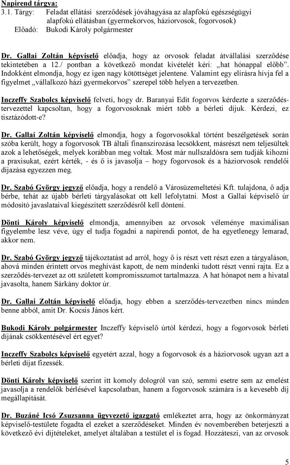 Indokként elmondja, hogy ez igen nagy kötöttséget jelentene. Valamint egy elírásra hívja fel a figyelmet vállalkozó házi gyermekorvos szerepel több helyen a tervezetben.