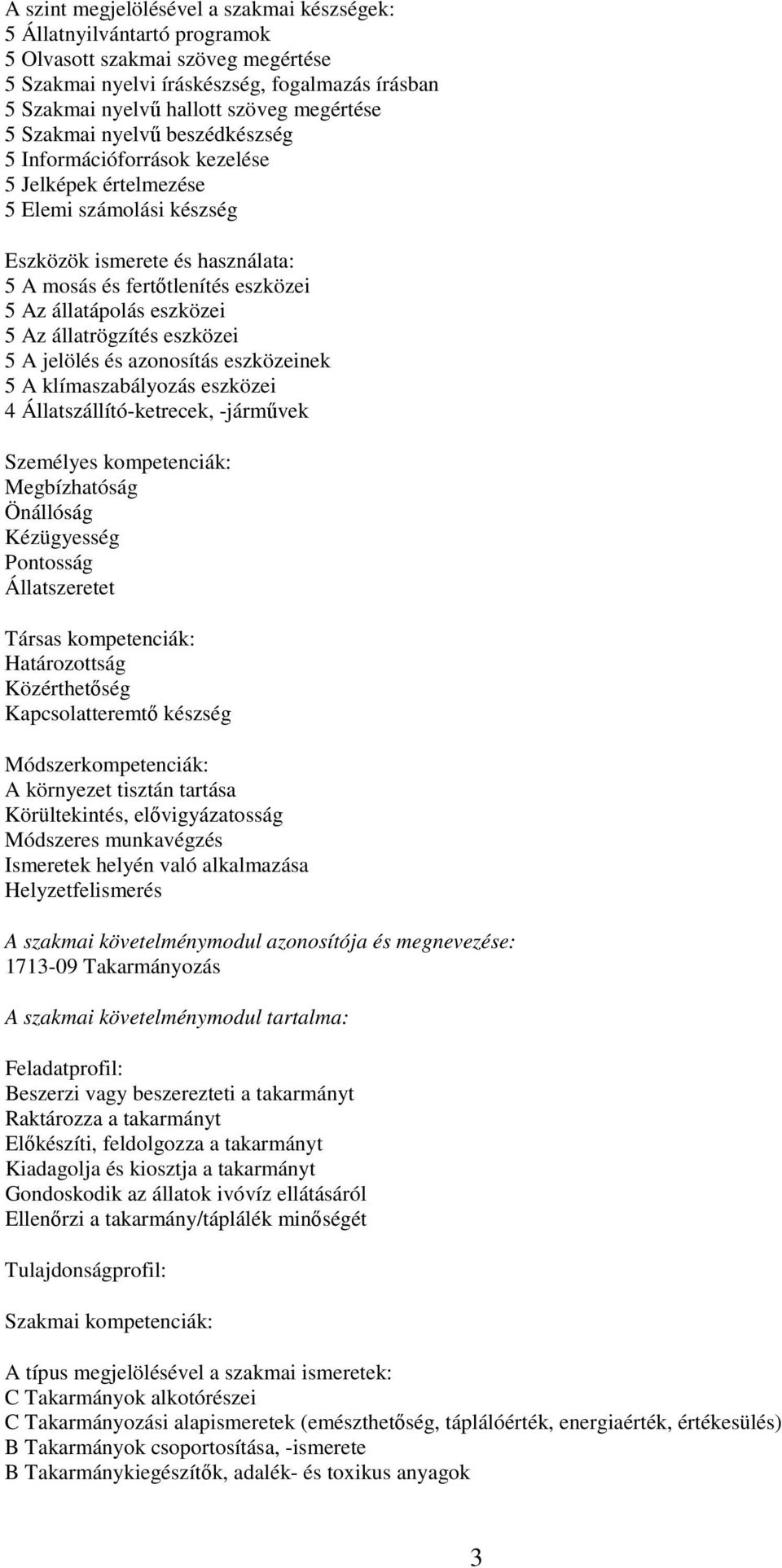 állatápolás eszközei 5 Az állatrögzítés eszközei 5 A jelölés és azonosítás eszközeinek 5 A klímaszabályozás eszközei 4 Állatszállító-ketrecek, -járművek Személyes kompetenciák: Megbízhatóság