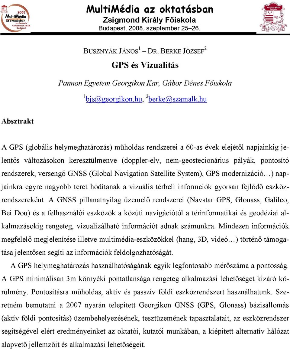 rendszerek, versengı GNSS (Global Navigation Satellite System), GPS modernizáció ) napjainkra egyre nagyobb teret hódítanak a vizuális térbeli informciók gyorsan fejlıdı eszközrendszereként.