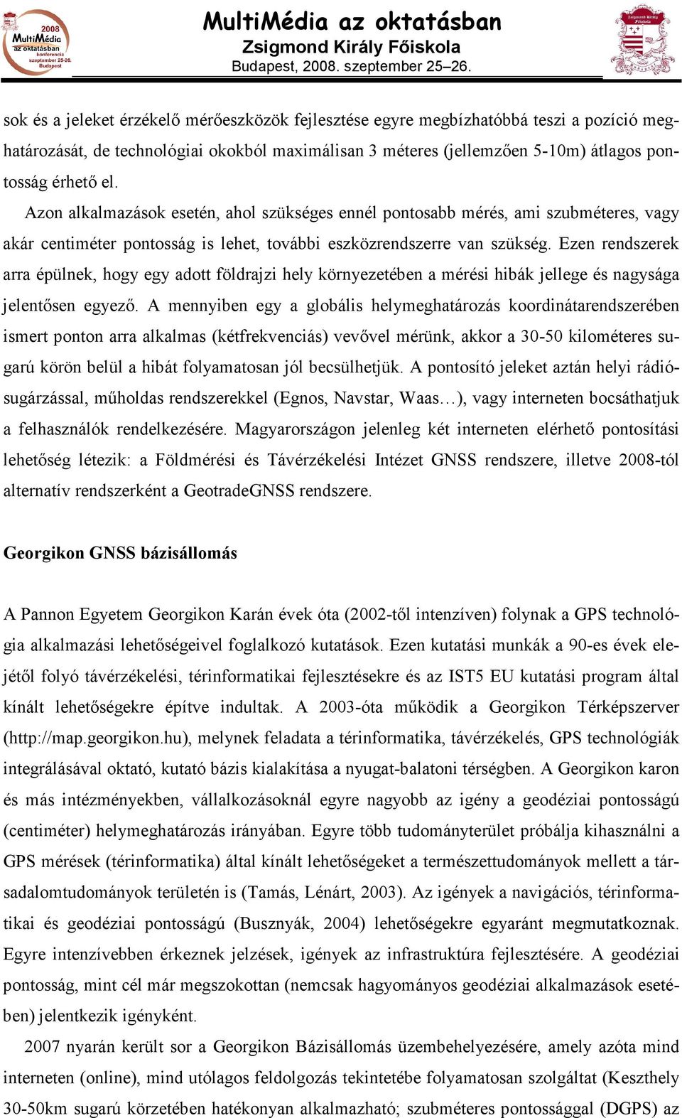 Ezen rendszerek arra épülnek, hogy egy adott földrajzi hely környezetében a mérési hibák jellege és nagysága jelentısen egyezı.