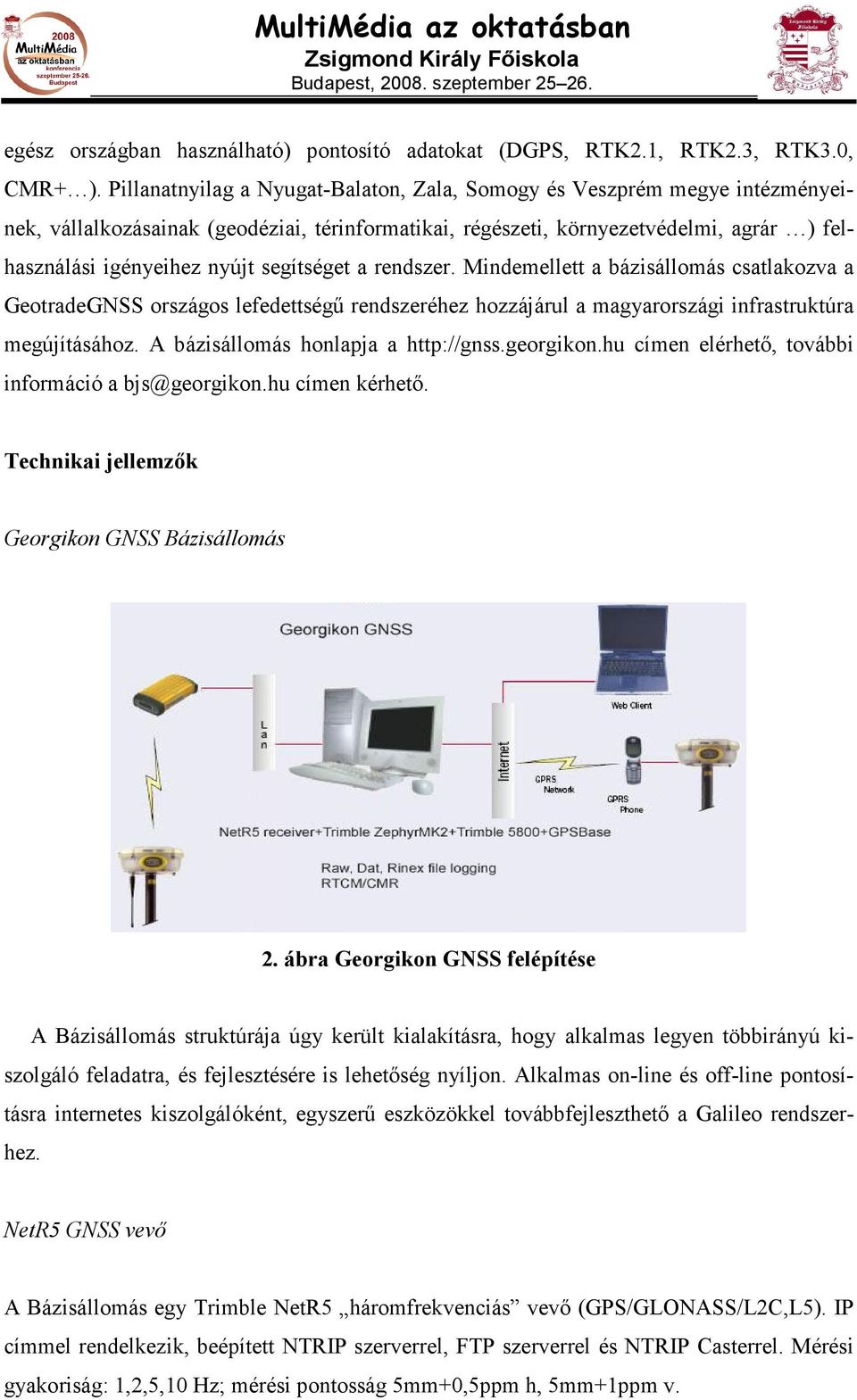 segítséget a rendszer. Mindemellett a bázisállomás csatlakozva a GeotradeGNSS országos lefedettségő rendszeréhez hozzájárul a magyarországi infrastruktúra megújításához.