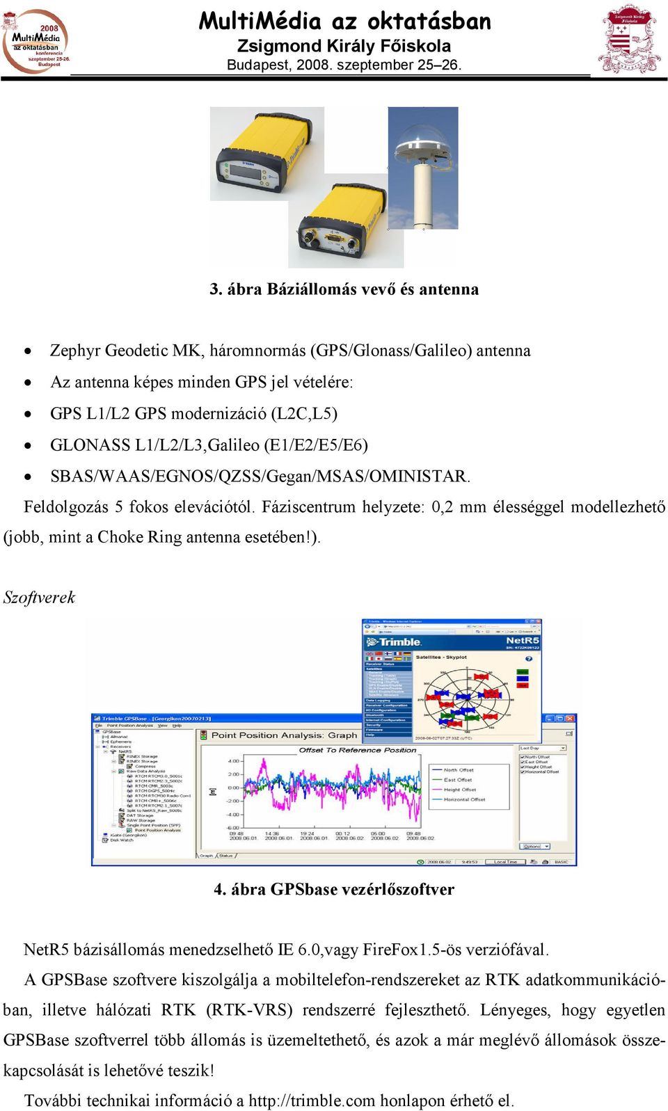 Fáziscentrum helyzete: 0,2 mm élességgel modellezhetı (jobb, mint a Choke Ring antenna esetében!). Szoftverek 4. ábra GPSbase vezérlıszoftver NetR5 bázisállomás menedzselhetı IE 6.0,vagy FireFox1.