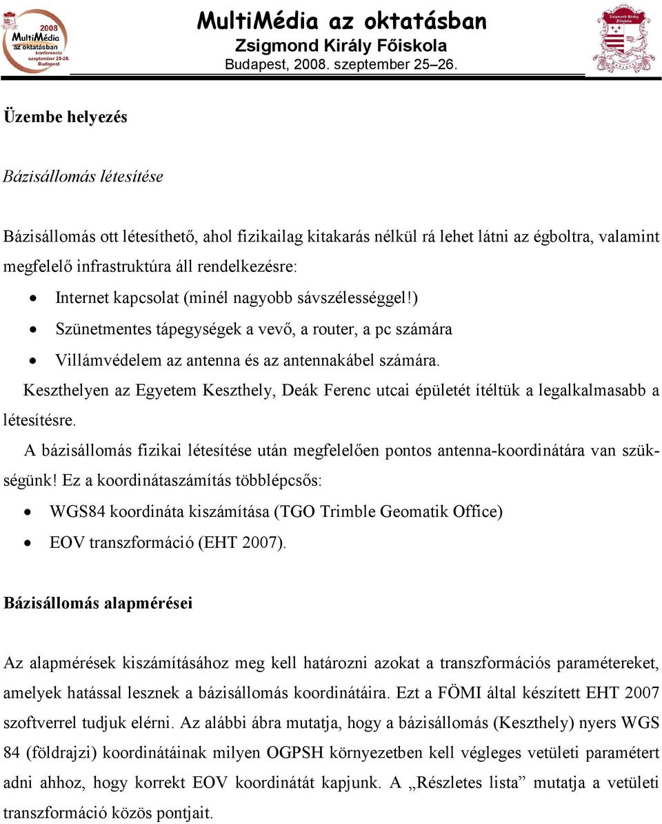 Keszthelyen az Egyetem Keszthely, Deák Ferenc utcai épületét ítéltük a legalkalmasabb a létesítésre. A bázisállomás fizikai létesítése után megfelelıen pontos antenna-koordinátára van szükségünk!