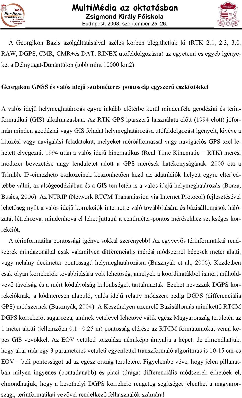 Georgikon GNSS és valós idejő szubméteres pontosság egyszerő eszközökkel A valós idejő helymeghatározás egyre inkább elıtérbe kerül mindenféle geodéziai és térinformatikai (GIS) alkalmazásban.