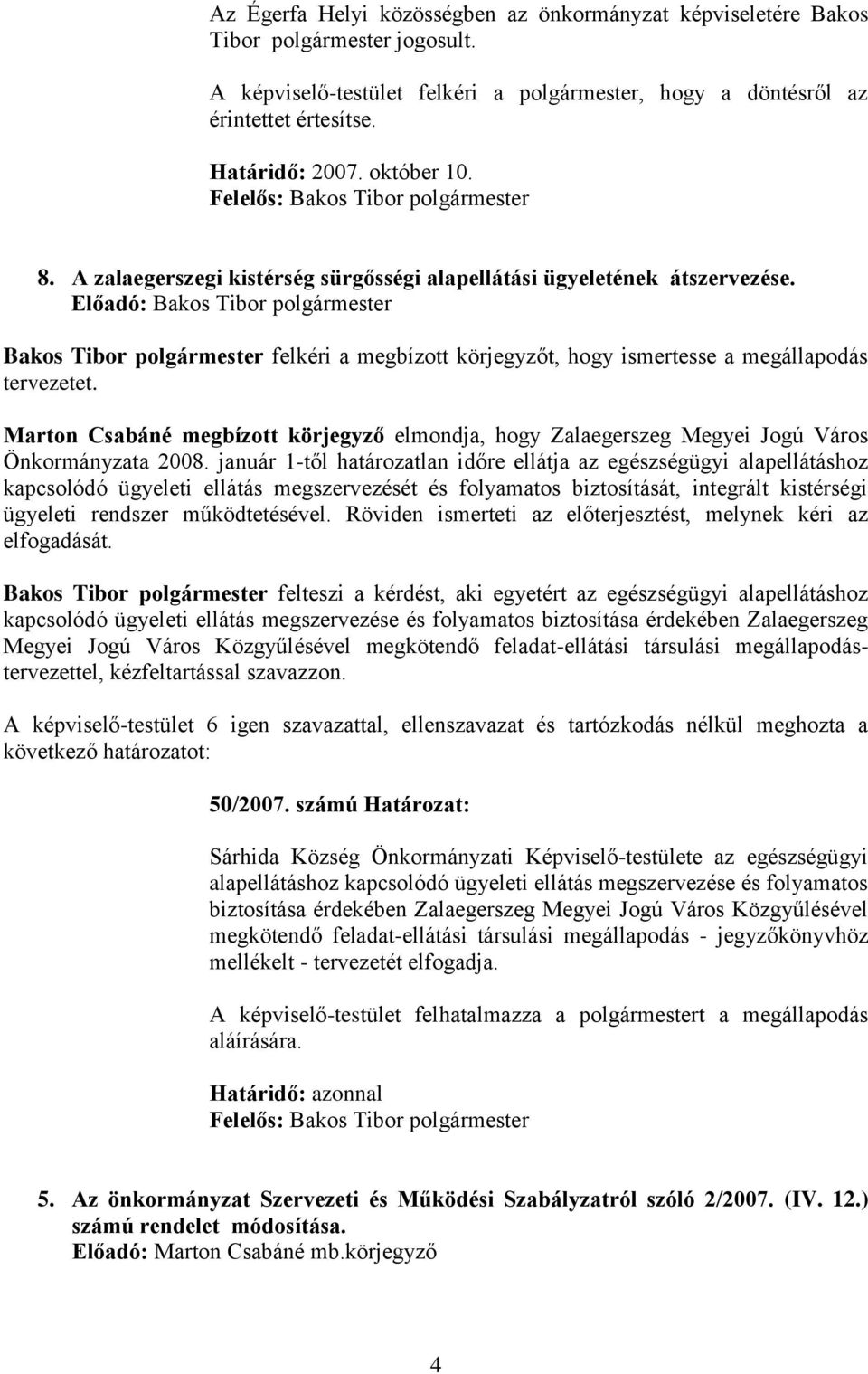 Bakos Tibor polgármester felkéri a megbízott körjegyzőt, hogy ismertesse a megállapodás tervezetet. Marton Csabáné megbízott körjegyző elmondja, hogy Zalaegerszeg Megyei Jogú Város Önkormányzata 2008.