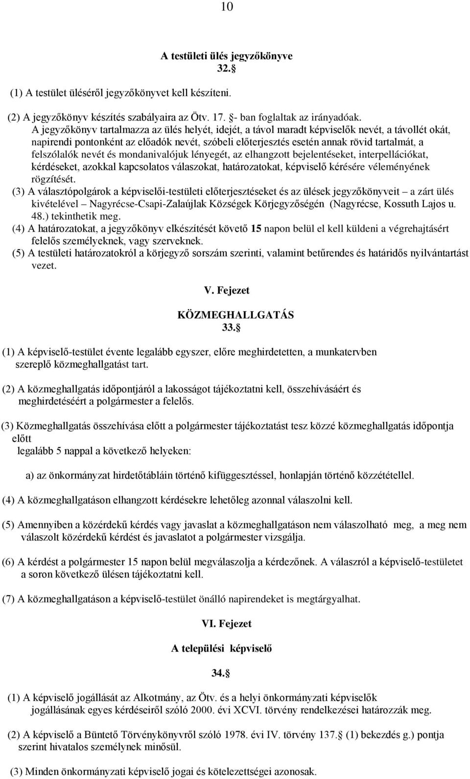 felszólalók nevét és mondanivalójuk lényegét, az elhangzott bejelentéseket, interpellációkat, kérdéseket, azokkal kapcsolatos válaszokat, határozatokat, képviselő kérésére véleményének rögzítését.