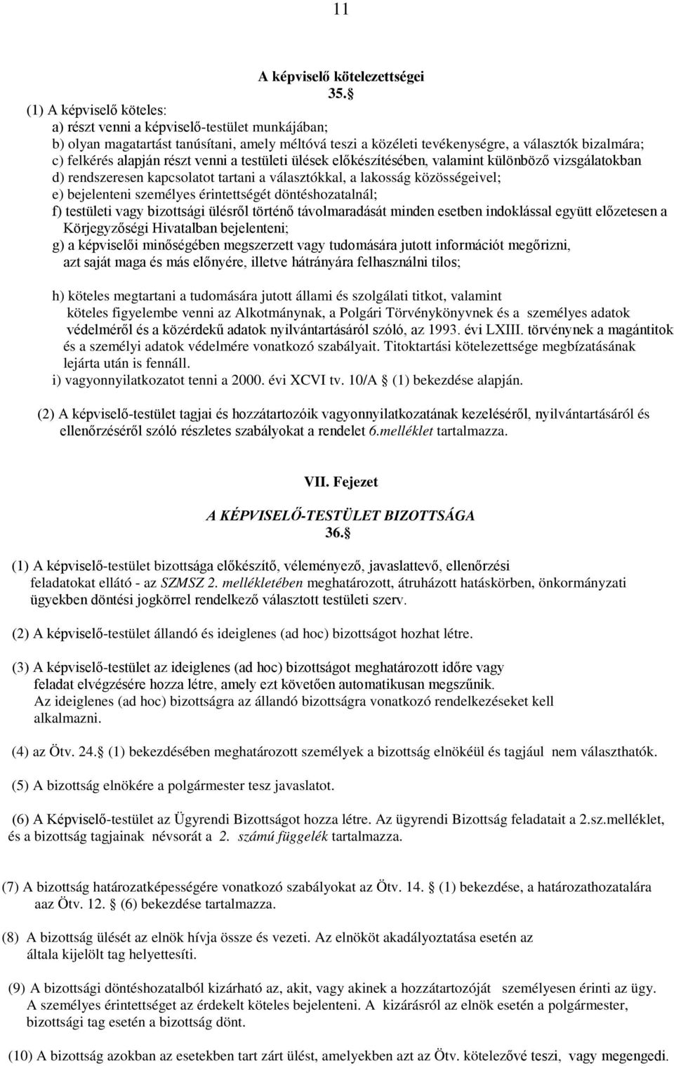 részt venni a testületi ülések előkészítésében, valamint különböző vizsgálatokban d) rendszeresen kapcsolatot tartani a választókkal, a lakosság közösségeivel; e) bejelenteni személyes érintettségét