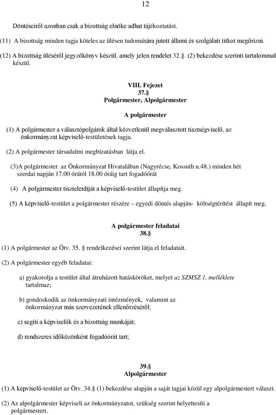 Polgármester, Alpolgármester A polgármester (1) A polgármester a választópolgárok által közvetlenül megválasztott tisztségviselő, az önkormányzat képviselő-testületének tagja.