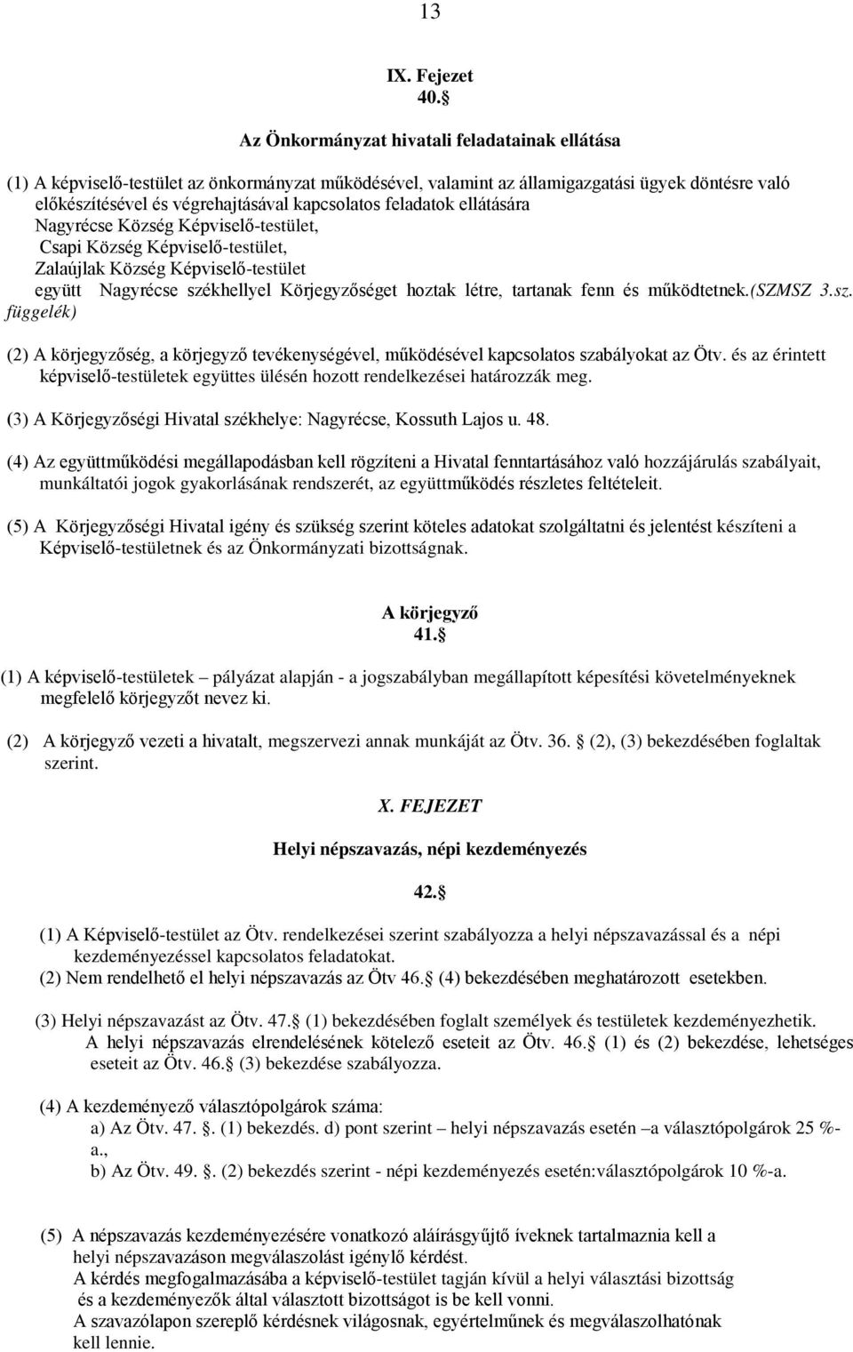 feladatok ellátására Nagyrécse Község Képviselő-testület, Csapi Község Képviselő-testület, Zalaújlak Község Képviselő-testület együtt Nagyrécse székhellyel Körjegyzőséget hoztak létre, tartanak fenn