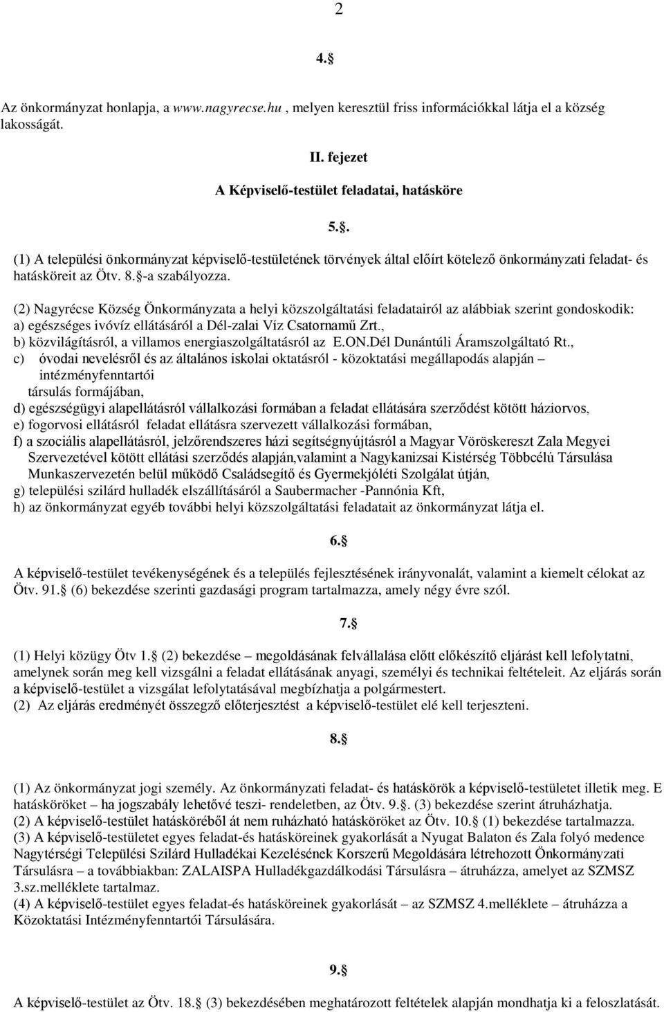 (2) Nagyrécse Község Önkormányzata a helyi közszolgáltatási feladatairól az alábbiak szerint gondoskodik: a) egészséges ivóvíz ellátásáról a Dél-zalai Víz Csatornamű Zrt.