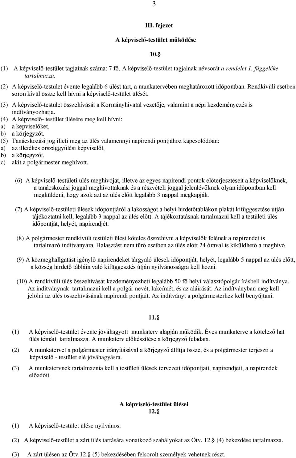 (3) A képviselő-testület összehívását a Kormányhivatal vezetője, valamint a népi kezdeményezés is indítványozhatja.