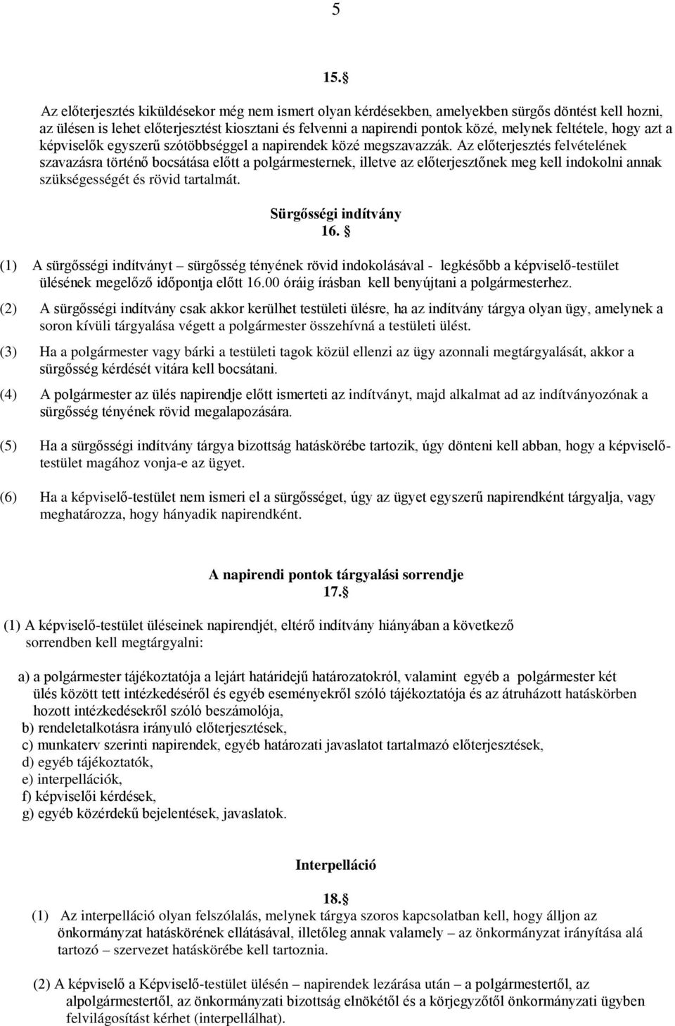 Az előterjesztés felvételének szavazásra történő bocsátása előtt a polgármesternek, illetve az előterjesztőnek meg kell indokolni annak szükségességét és rövid tartalmát. Sürgősségi indítvány 16.