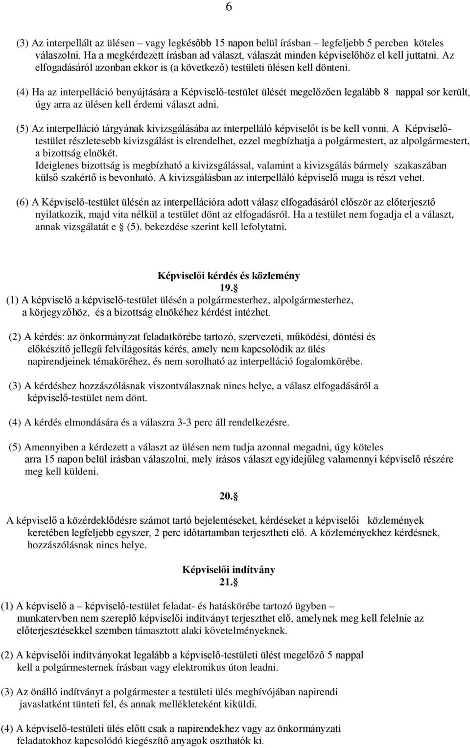 (4) Ha az interpelláció benyújtására a Képviselő-testület ülését megelőzően legalább 8 nappal sor került, úgy arra az ülésen kell érdemi választ adni.