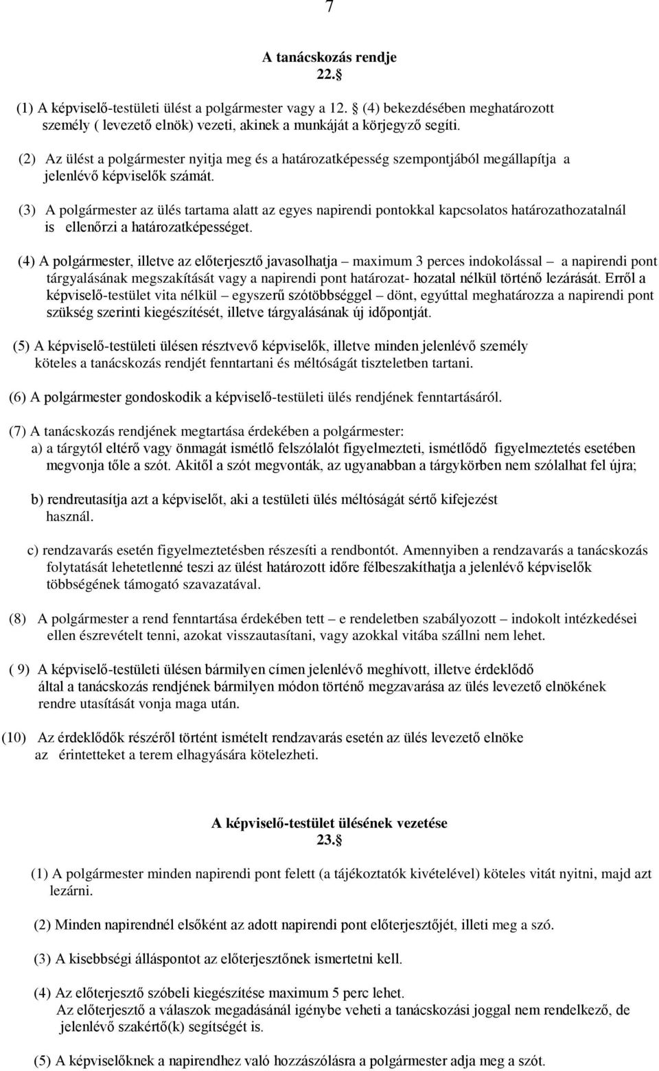 (3) A polgármester az ülés tartama alatt az egyes napirendi pontokkal kapcsolatos határozathozatalnál is ellenőrzi a határozatképességet.