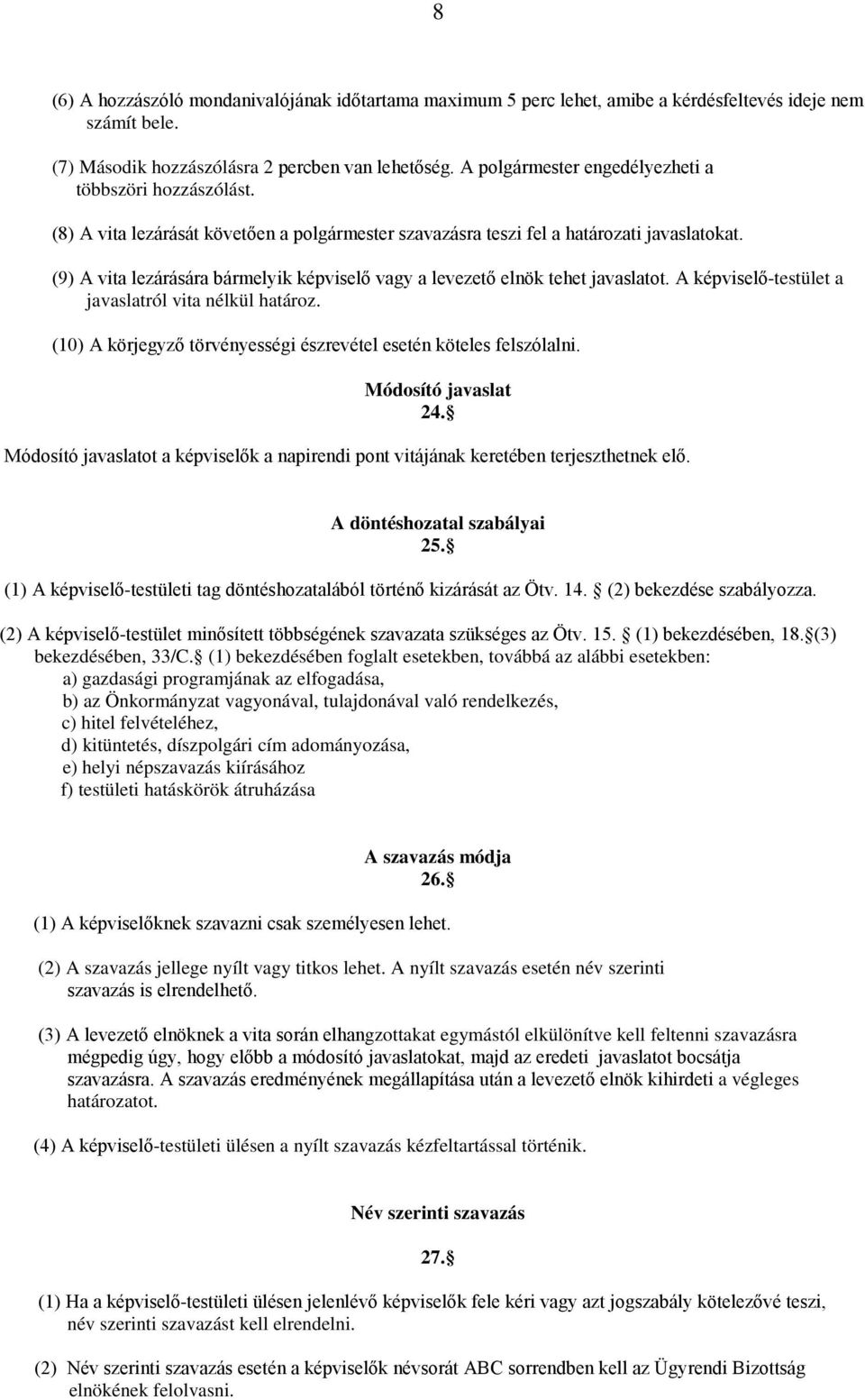 (9) A vita lezárására bármelyik képviselő vagy a levezető elnök tehet javaslatot. A képviselő-testület a javaslatról vita nélkül határoz.