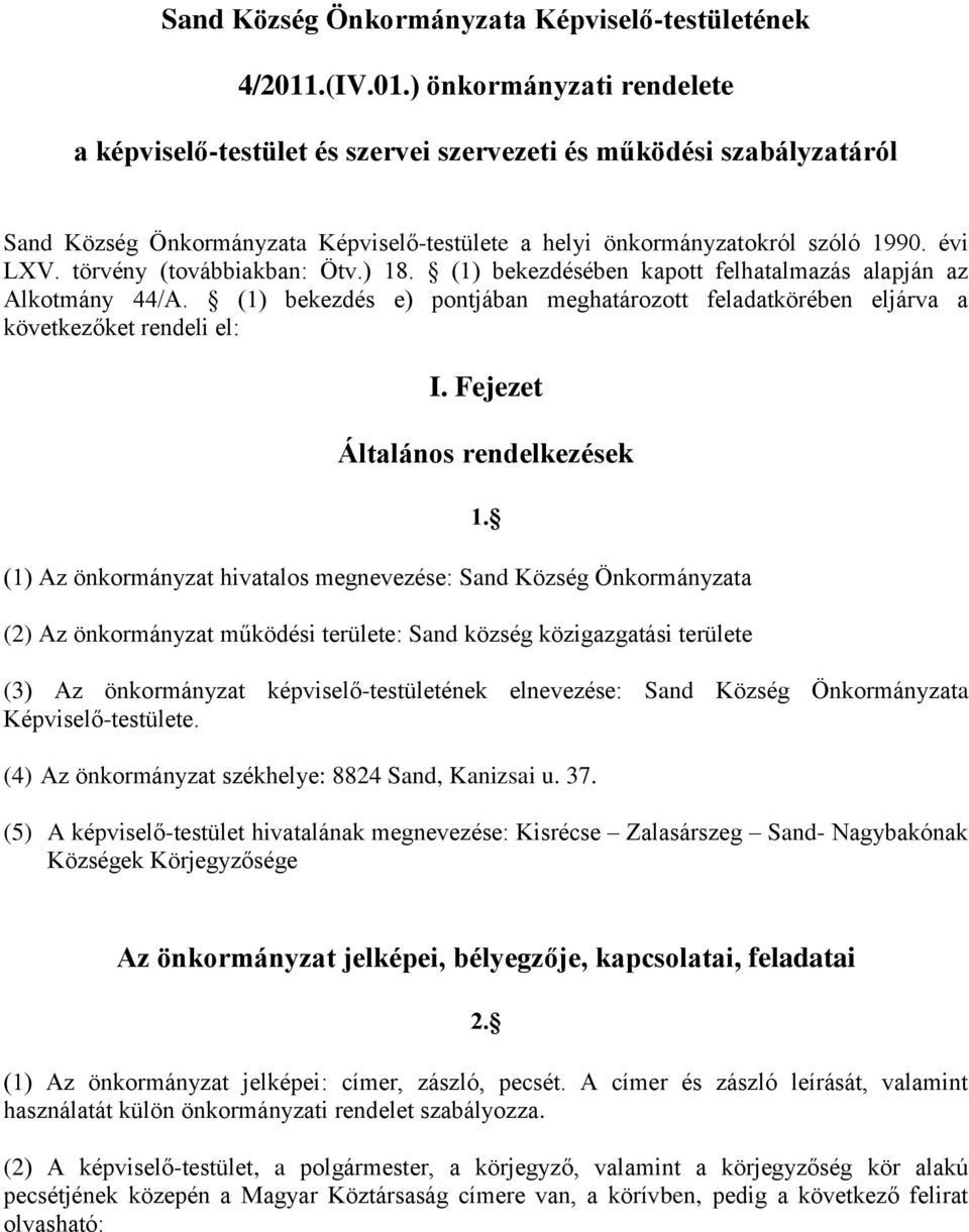 törvény (továbbiakban: Ötv.) 18. (1) bekezdésében kapott felhatalmazás alapján az Alkotmány 44/A. (1) bekezdés e) pontjában meghatározott feladatkörében eljárva a következőket rendeli el: I.